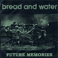 BREAD AND WATER / ブレッドアンドウォーター / FUTURE MEMORIES