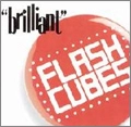 FLASH CUBES / フラッシュキューブス / BRILLIANT