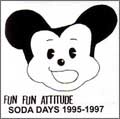 FUN FUN ATTITUDE / ファンファンアティテュード / ＳＯＤＡＤＡＹＳ１９９５－１９９７