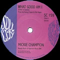 MICKIE CHAMPION / WHAT GOOD AM I + THE HURT STILL LINGERS ON