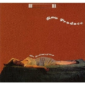 RAW PRODUCE / FEELING OF NOW