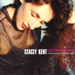 STACEY KENT / ステイシー・ケント / LET YOURSELF GO CELEBRATING FRED ASTAIRE