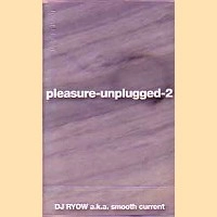 DJ RYOW a.k.a. SMOOTH CURRENT / ｐｌｅａｓｕｒｅ　ｕｎｐｌｕｇｇｅｄ－２