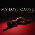 MY LOST CAUSE / DYING FOR THE CURE