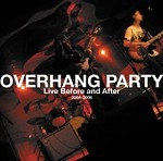 OVERHANG PARTY / オーバーハング・パーティ / LIVE BEFORE AND AFTER 2004-2006