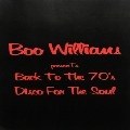 BOO WILLIAMS / ブー・ウィリアムス / BACK TO THE 70'S DISCO FOR THE SOUL