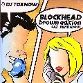 DJ TOKNOW / ＢＬＯＣＫＨＥＡＤ　ＢＲＯＷＮEDITION