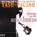 YASU-PACINO / ＳＥＸＴＲＡ　Ｐ　ＳＥＳＳＩＯＮ　2006