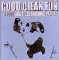 GOOD CLEAN FUN / グッドクリーンファン / CROUCHING TIGER, MOSHING PANDA