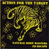NATURAL BORN MASTERS / NO ESCAPE / ACTION FOR THE TARGET
