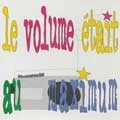 LE VOLUME ETAIT AU MAXIMUM / LE VOLUME ETAIT AU MAXIMUM