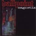 BALLPOINT (90'S)  / ボールポイント / MAGNETIK