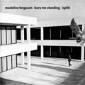 MADELINE FERGUSON:BURY ME STANDING / SPLIT