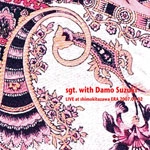 SGT.WITH DAMO SUZUKI / SGT.WITH ダモ鈴木 / LIVE AT SHIMOKITAZAWA ERA 2007.0302.