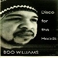 BOO WILLIAMS / ブー・ウィリアムス / DISCO FOR THE HEADS