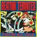 BEATNIK TERMITES / ビートニク・ターマイツ / YOU'RE ALL TALK