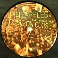 PINEAPPLES / COME ON CLOSER