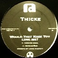THICKE / シック / WOULD THAT NAKE YOU LOVE ME?