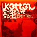 KETTEL / ケトル / WHISPER ME WISHES