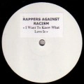 RAPPERS AGAINST RACISM / I WANT TO KNOW WHAT LOVE IS