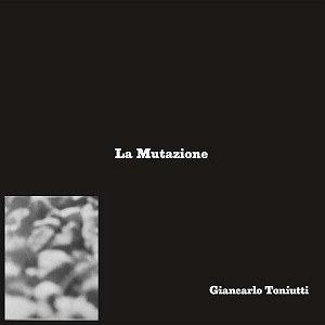 GIANCARLO TONIUTTI / ジャンカルロ ・トニウッティ / LA MUTAZIONE