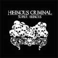 HEINOUS CRIMINAL / ヘイナス・クリミナル / スーパーヘイナス