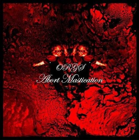ABORT MASTICATION / アボート・マスティケイション / ORGS