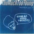 TOO MUCH TOO YOUNG / トゥーマッチトゥーヤング / ｓｏｎｇｓ　ｐａｒｔ２