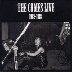 THE COMES / LIVE 1982－1984