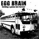 EGG BRAIN / NOTHING'S GONNA LAST FOREVER