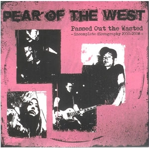 PEAR OF THE WEST / PASSED OUT THE WASTED-INCOMPLETE DISCOGRAP