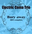 ELECTRIC COMA TRIO / エレクトリック・コーマ・トリオ / BURY AWAY -IDM COMPLETE-(CDR)