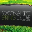 DJ DYE (THA BLUE HERB) / ＳＥＡＳＯＮＡＬ　ＢＥＳＴ　ＳＰＲＩＮＧ