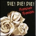 DIE! DIE! DIE! / ダイ・ダイ・ダイ / PROMISES PROMISES