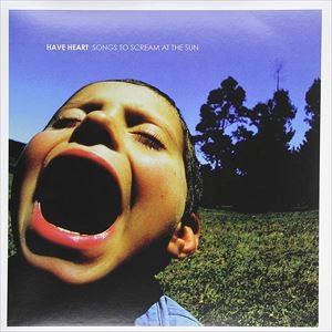 HAVE HEART / ハヴ・ハート / SONGS TO SCREAM AT THE SUN