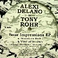 ALEXI DELANO & TONY ROHR / SOUR IMPRESSIONS EP