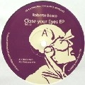 ROBERTO BOSCO / CLOSE YOUR EYES EP