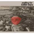 WAITING FOR BETTER DAYS / ウェイティングフォーベターデイズ / WAITING FOR BETTER DAYS