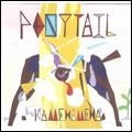 PONYTAIL / ポニーテイル / KAMEHAMEHA