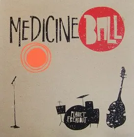 MEDICINE BALL / PLANET FREAKOUT