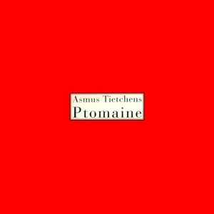 ASMUS TIETCHENS / アスムス・チェチェンズ / PTOMAINE