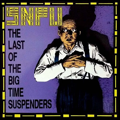 SNFU / エスエヌエフユー / LAST OF THE BIG TIME SUSPENDERS