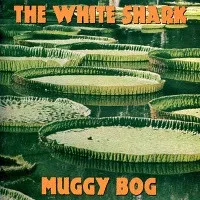 WHITE SHARK / MUGGY BOG