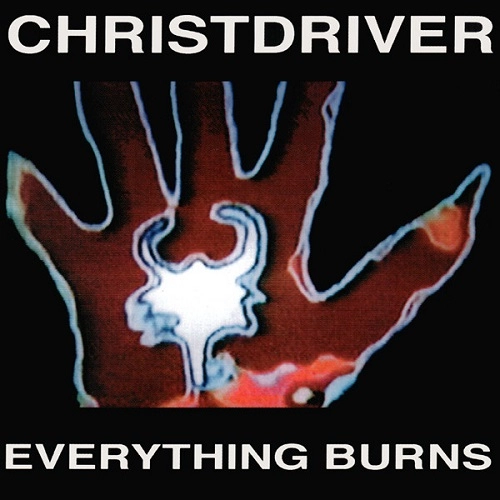 CHRISTDRIVER / EVERYTHING BURNS