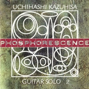 KAZUHISA UCHIHASHI / 内橋和久 / フォスフォレセンス：ギターソロ 2 / PHOSPHORESCENCE GUITAR SOLO 2
