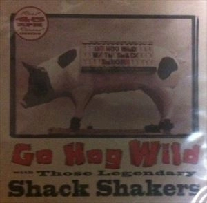 LEGENDARY SHACK SHAKERS / GO HOG WILD