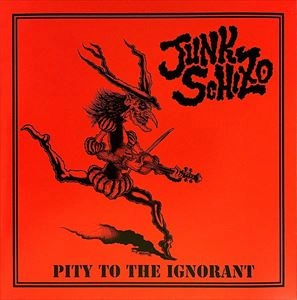 JUNK SCHIZO / PITY TO THE IGNORANT