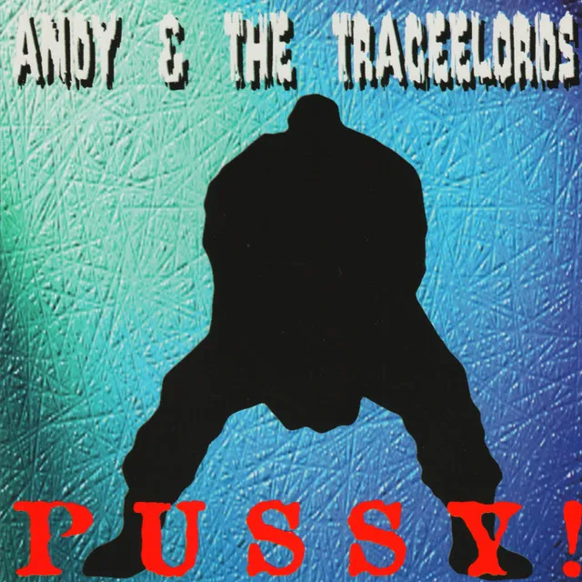 ANDY & THE TRACEELORDS / PUSSY!