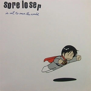 SORE LOSER / IS OUT TO SAVE THE WORLD