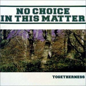 NO CHOICE IN THIS MATTER / ノー・チョイス・イン・ディス・マター / トゥギャザーネス / TOGETHERNESS